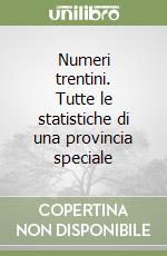 Numeri trentini. Tutte le statistiche di una provincia speciale libro