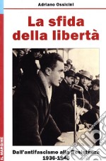 La sfida della libertà. Dall'Antifascismo alla Resistenza, 1936-1945 libro