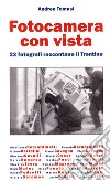 Fotocamera con vista. 23 fotografi raccontano il Trentino. Ediz. illustrata libro