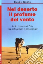 Nel deserto il profumo del vento. Sulle tracce di Dio, tra solitudine e prossimità