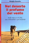 Nel deserto il profumo del vento. Sulle tracce di Dio, tra solitudine e prossimità libro