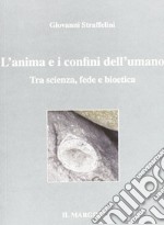 L'anima e i confini dell'umano. Tra scienza, fede e bioetica libro