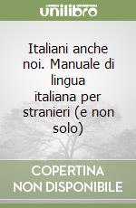 Italiani anche noi. Manuale di lingua italiana per stranieri (e non solo) libro