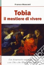 Tobia: il mestiere di vivere. Un itinerario sapienziale con Dio che risana libro