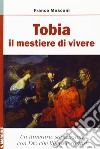 Tobia: il mestiere di vivere. Un itinerario sapienziale con Dio che risana libro