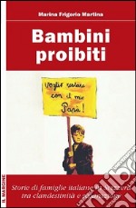 Bambini proibiti. Storie di famiglie italiane in Svizzera tra clandestinità e separazione libro