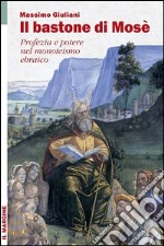 Il bastone di Mosè. Profezia e potere nel monoteismo ebraico libro