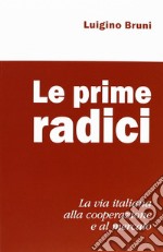 Le prime radici. La via italiana alla cooperazione e al mercato libro