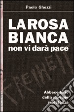 La Rosa Bianca non vi darà pace. Abbecedario della giovane Resistenza libro