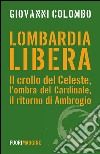 Lombardia libera. Il crollo del Celeste, l'ombra del Cardinale, il ritorno di Ambrogio libro