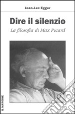 Dire il silenzio. La filosofia di Max Picard