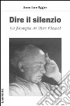 Dire il silenzio. La filosofia di Max Picard libro