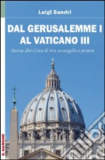 Dal Gerusalemme I al Vaticano III. I Concili nella storia tra Vangelo e potere libro