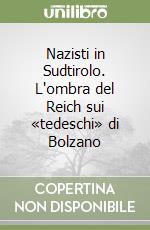 Nazisti in Sudtirolo. L'ombra del Reich sui «tedeschi» di Bolzano libro