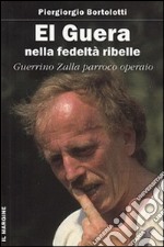 El Guera: nella fedeltà ribelle. Guerrino Zalla, parroco operaio libro