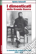 I dimenticati della grande guerra. La memoria dei combattenti trentini (1914-1920) libro