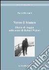 Verso il bianco. Diario di viaggio sulle orme di Robert Walser libro