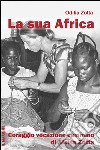 La Sua Africa. Coraggio vocazione cammino di Alcisa Zotta libro