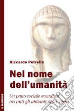 Nel nome dell'umanità. Un patto sociale mondiale tra tutti gli abitanti della terra libro