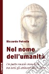 Nel nome dell'umanità. Un patto sociale mondiale tra tutti gli abitanti della terra libro