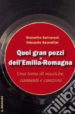 Quei gran pezzi dell'Emilia Romagna. Una terra di musiche, cantanti e canzoni libro