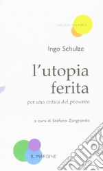 L'utopia ferita. Per una critica del presente libro