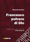 Francesco, polvere di Dio libro