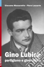 Gino Lubich. Partigiano e giornalista. Ediz. illustrata libro