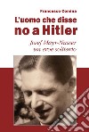 L'uomo che disse no a Hitler. Josef Mayr-Nusser un eroe solitario. Nuova ediz. libro