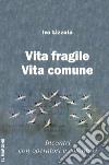 Vita fragile vita comune. Incontri con operatori e volontari libro