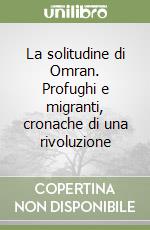 La solitudine di Omran. Profughi e migranti, cronache di una rivoluzione libro