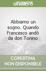 Abbiamo un sogno. Quando Francesco andò da don Tonino libro