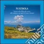 Per l'isola. Itinerari nella storia, nella natura, nelle tradizioni e nei segreti di Capri e Anacapri libro