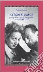 Attori si nasce. Protagonisti e grandi famiglie del teatro napoletano libro