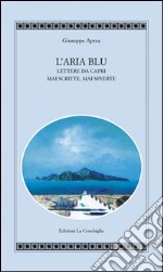 L'aria blu. Lettere da Capri mai scritte, mai spedite