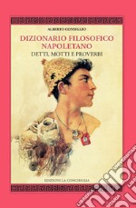 Dizionario filosofico napoletano. Detti, motti e proverbi libro