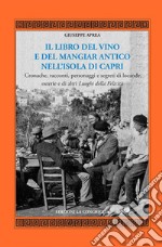 Il libro del vino e del mangiar antico nell'isola di Capri. Cronache, racconti, personaggi e segreti di locande, osterie e di altri luoghi della felicità