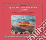 Quando a Capri si arrivava in aereo. Storie e personaggi dell'Isola, sopra e sotto il mare libro