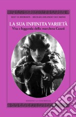 La sua infinita varietà. Vita e leggenda della marchesa Casati libro