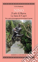 Nino. Il sole di Roma, la luna di Capri. Vita reale ed immaginata di Antonino Cesarini libro