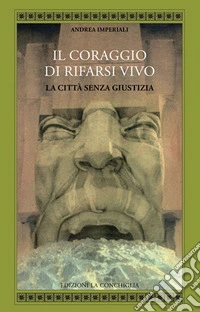 Il coraggio di rifarsi vivo. La città senza giustizia libro