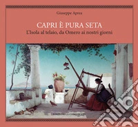 Capri è pura seta. L'isola al telaio da Omero ai nostri giorni libro
