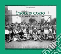 L'isola in campo. Cento anni di calcio a Capri libro