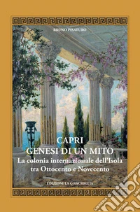 Capri. Genesi di un mito. La colonia internazionale dell'isola tra Ottocento e Novecento libro
