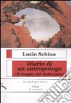 Diario di un antropologo. (Il viaggio del disincanto) libro di Schina Lucio