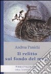 Il relitto sul fondo del mare libro di Panichi Andrea