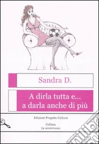 A dirla tutta e... a darla anche di più