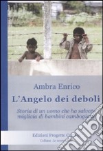 L'angelo dei deboli. Storia dell'uomo che ha salvato migliaia di bambini cambogiani