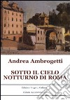 Sotto il cielo notturno di Roma libro di Ambrogetti Andrea