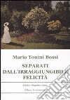 Separati dall'irraggiungibile felicità libro di Tonini Bossi Mario